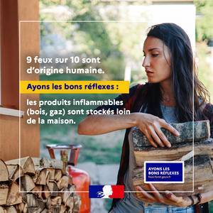 9 feux sur 10 sont d'origine humaine. Ayons les bons réflexes : les produits inflammables (bois, gaz) sont stockés loin de la maison - Gouvernement français